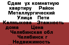 Сдам 2ух комнатную квартиру. › Район ­ Металлургический › Улица ­ Пети Калмыкова › Этажность дома ­ 5 › Цена ­ 9 000 - Челябинская обл., Челябинск г. Недвижимость » Квартиры аренда   